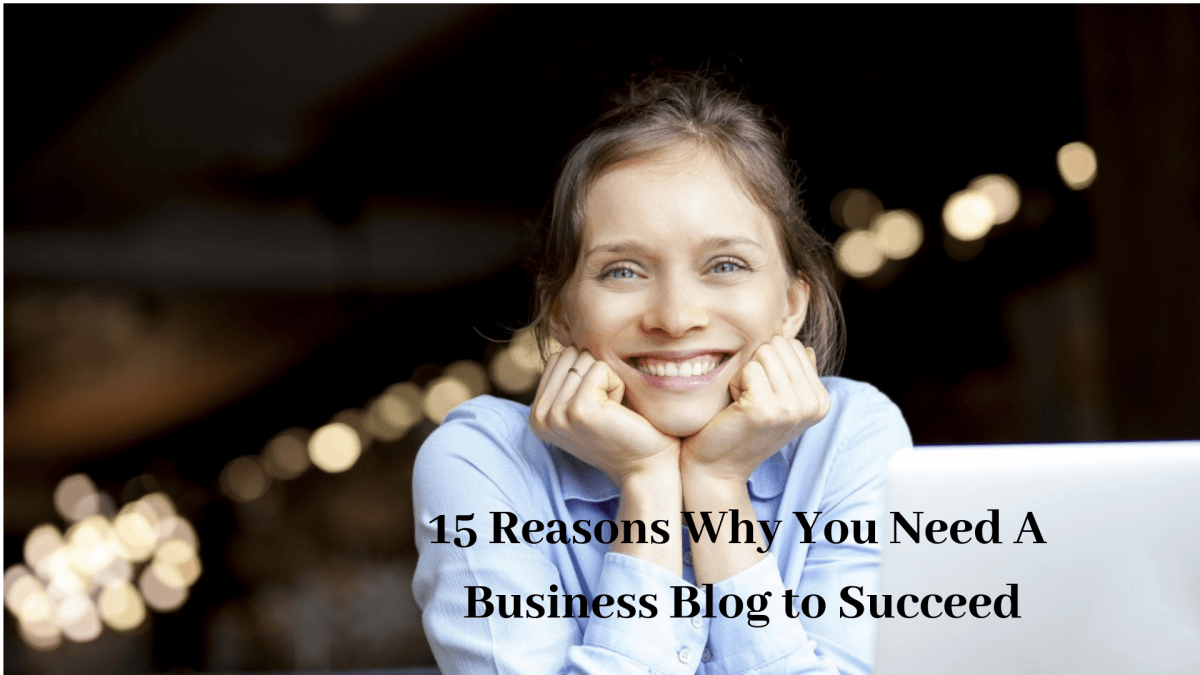15 Reasons Why You Need A Business Blog to Succeed